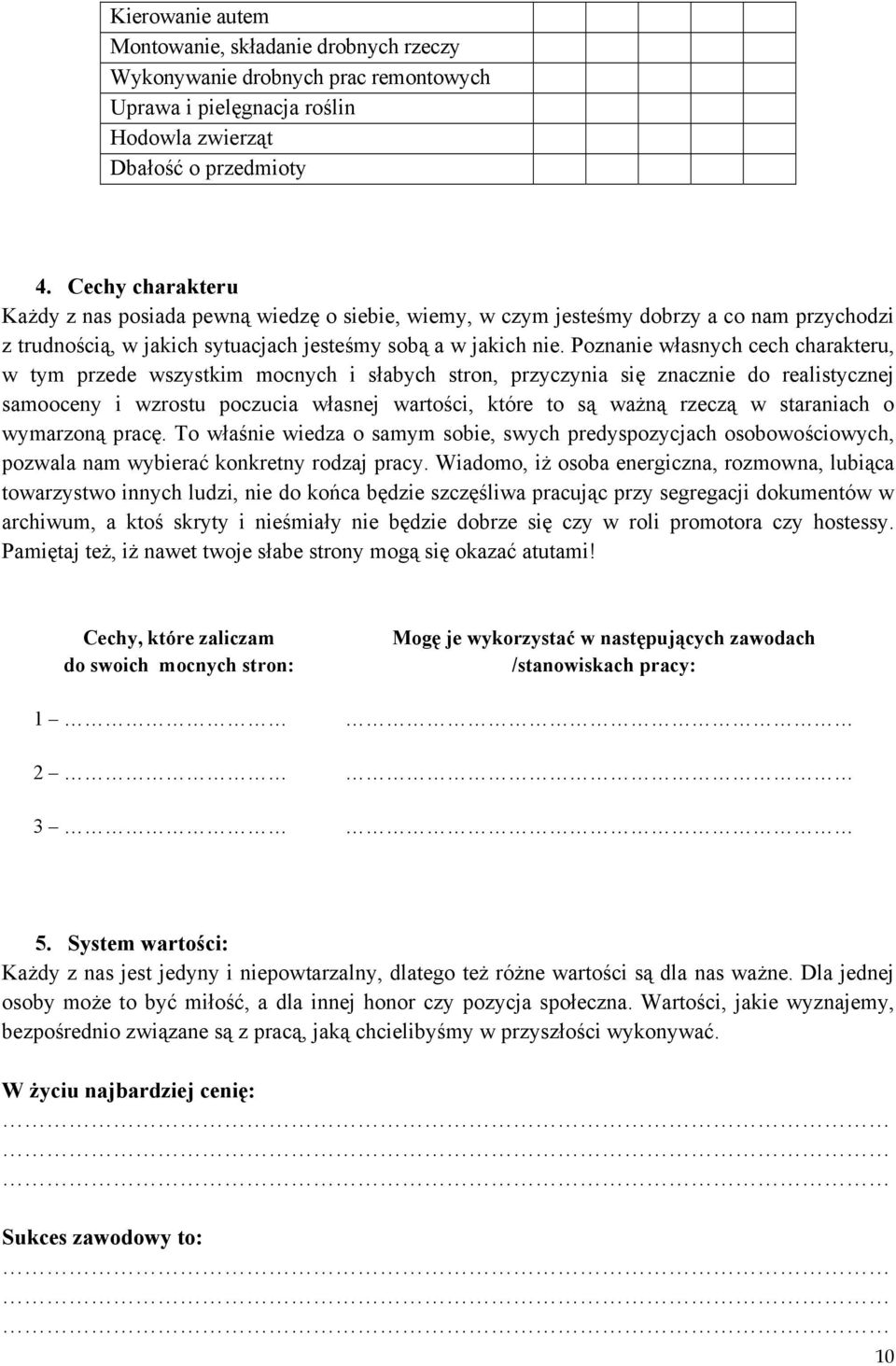 Poznanie własnych cech charakteru, w tym przede wszystkim mocnych i słabych stron, przyczynia się znacznie do realistycznej samooceny i wzrostu poczucia własnej wartości, które to są ważną rzeczą w