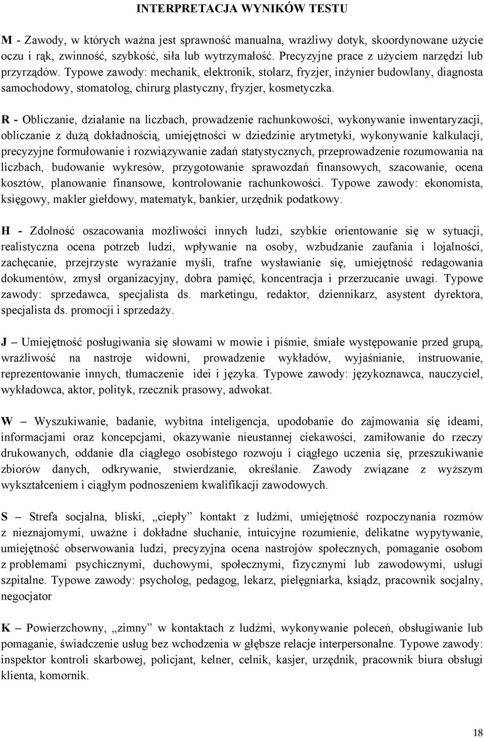 Typowe zawody: mechanik, elektronik, stolarz, fryzjer, inżynier budowlany, diagnosta samochodowy, stomatolog, chirurg plastyczny, fryzjer, kosmetyczka.