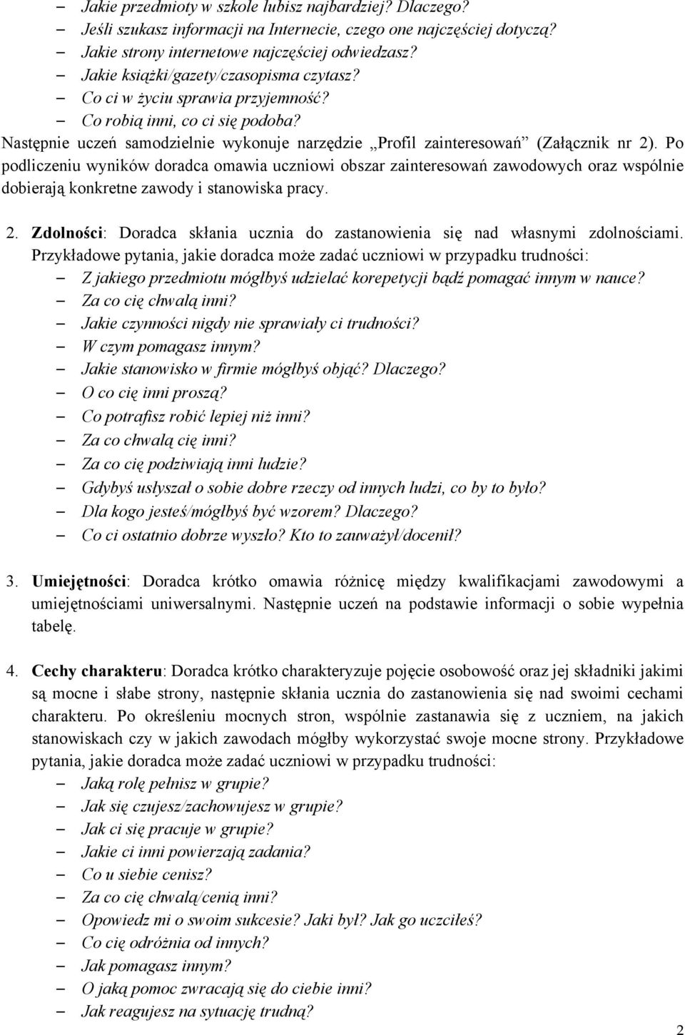 Po podliczeniu wyników doradca omawia uczniowi obszar zainteresowań zawodowych oraz wspólnie dobierają konkretne zawody i stanowiska pracy. 2.