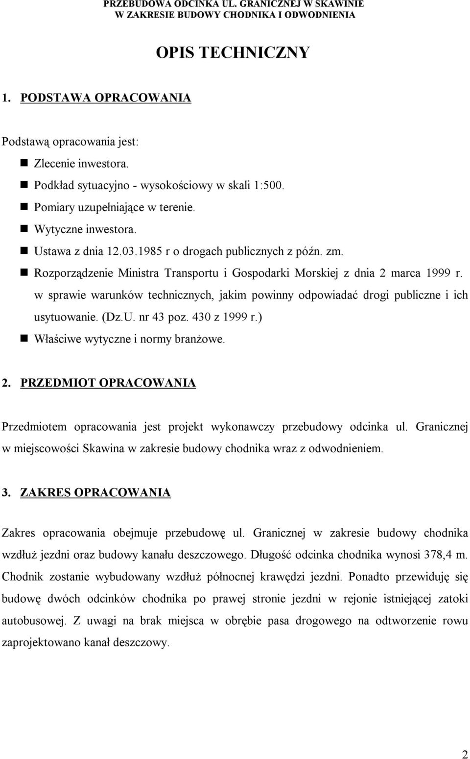 w sprawie warunków technicznych, jakim powinny odpowiadać drogi publiczne i ich usytuowanie. (Dz.U. nr 43 poz. 430 z 1999 r.) Właściwe wytyczne i normy branżowe. 2.