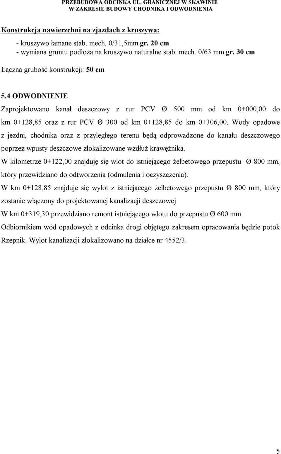 Wody opadowe z jezdni, chodnika oraz z przyległego terenu będą odprowadzone do kanału deszczowego poprzez wpusty deszczowe zlokalizowane wzdłuż krawężnika.