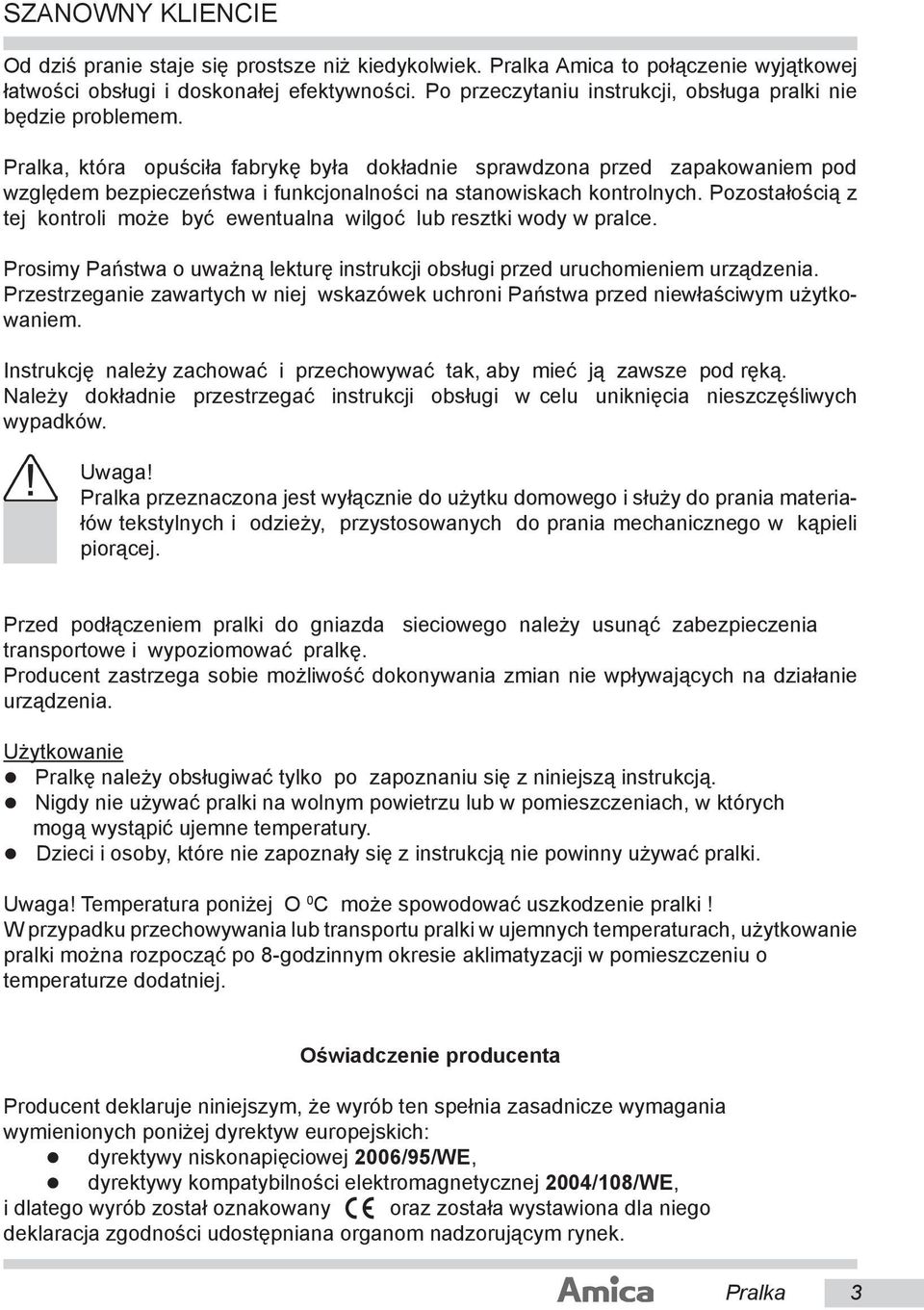 Pralka, która opuściła fabrykę była dokładnie sprawdzona przed zapakowaniem pod względem bezpieczeństwa i funkcjonalności na stanowiskach kontrolnych.