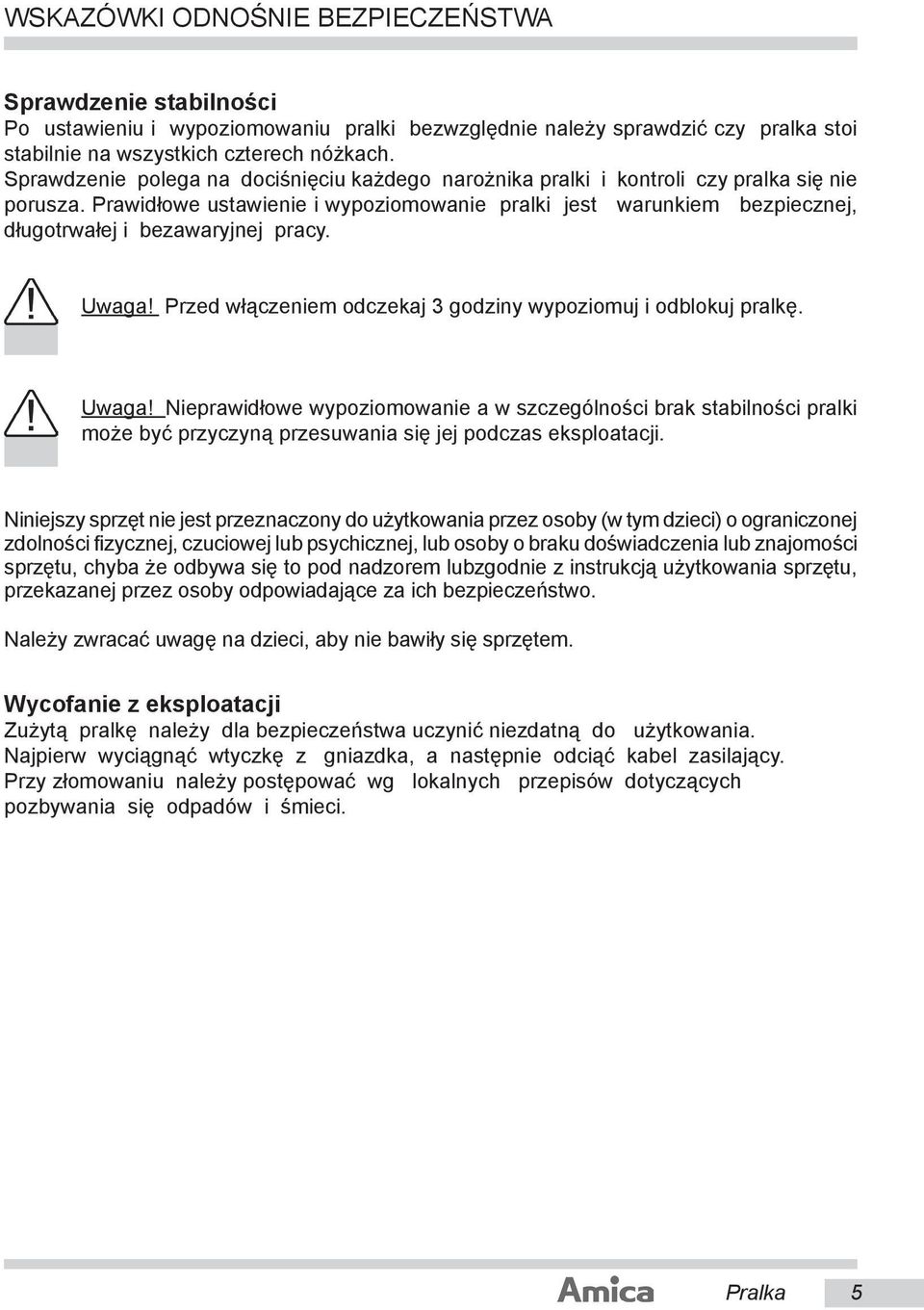 Prawidłowe ustawienie i wypoziomowanie pralki jest warunkiem bezpiecznej, długotrwałej i bezawaryjnej pracy. Uwaga!