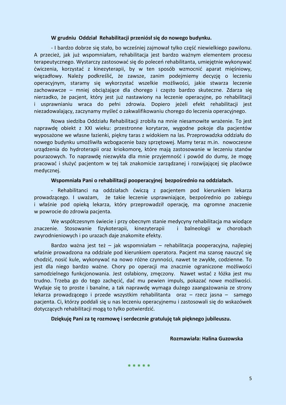 Wystarczy zastosować się do poleceń rehabilitanta, umiejętnie wykonywać ćwiczenia, korzystać z kinezyterapii, by w ten sposób wzmocnić aparat mięśniowy, więzadłowy.