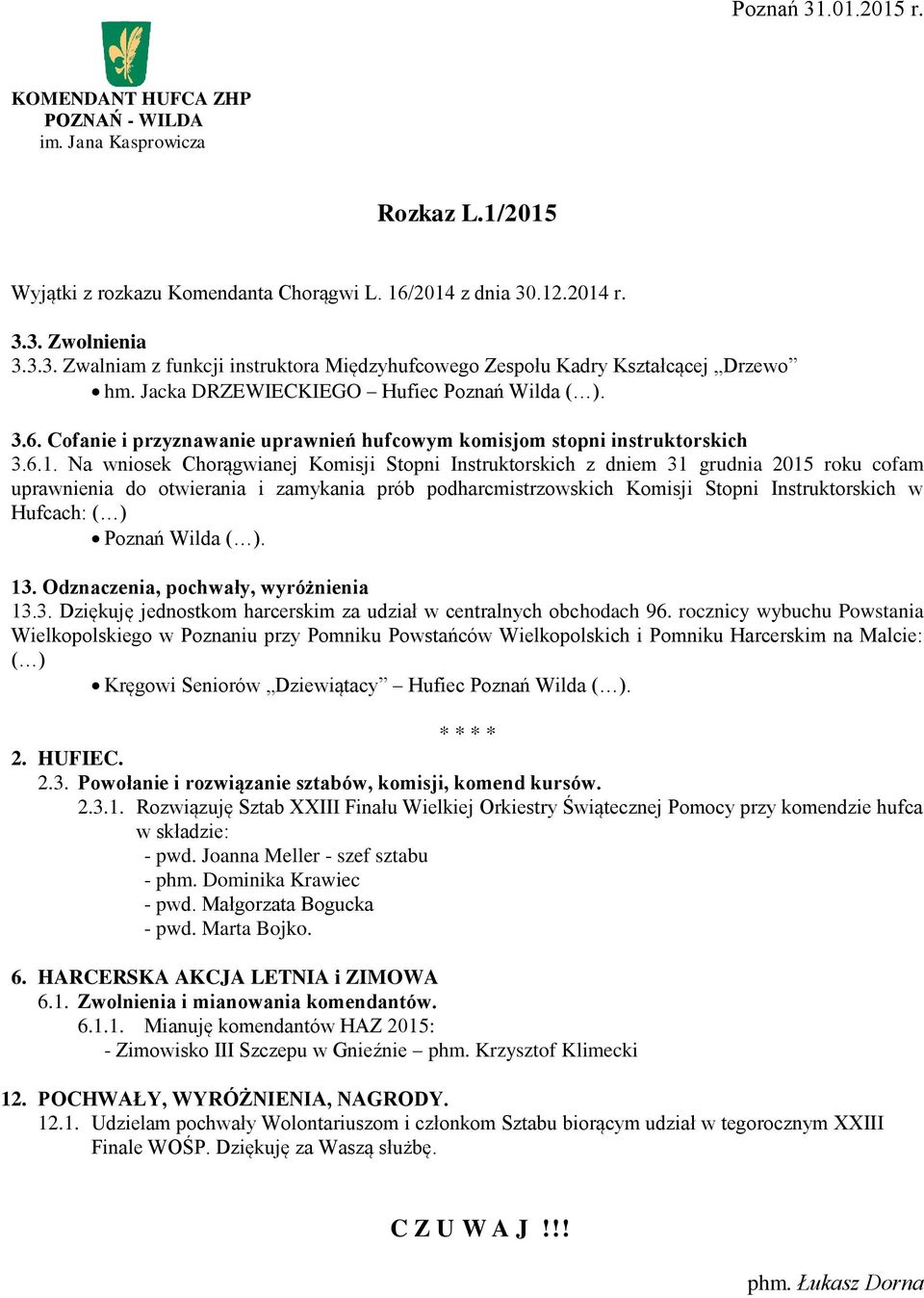 Na wniosek Chorągwianej Komisji Stopni Instruktorskich z dniem 31 grudnia 2015 roku cofam uprawnienia do otwierania i zamykania prób podharcmistrzowskich Komisji Stopni Instruktorskich w Hufcach: ( )