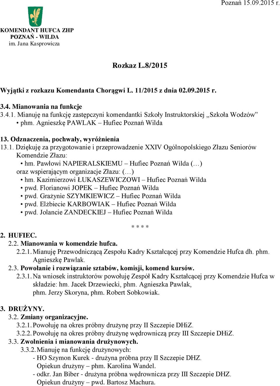 Pawłowi NAPIERALSKIEMU Hufiec Poznań Wilda ( ) oraz wspierającym organizacje Złazu: ( ) hm. Kazimierzowi ŁUKASZEWICZOWI Hufiec Poznań Wilda pwd. Florianowi JOPEK Hufiec Poznań Wilda pwd.