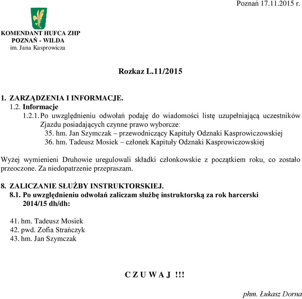 Tadeusz Mosiek członek Kapituły Odznaki Kasprowiczowskiej Wyżej wymienieni Druhowie uregulowali składki członkowskie z początkiem roku, co zostało przeoczone.