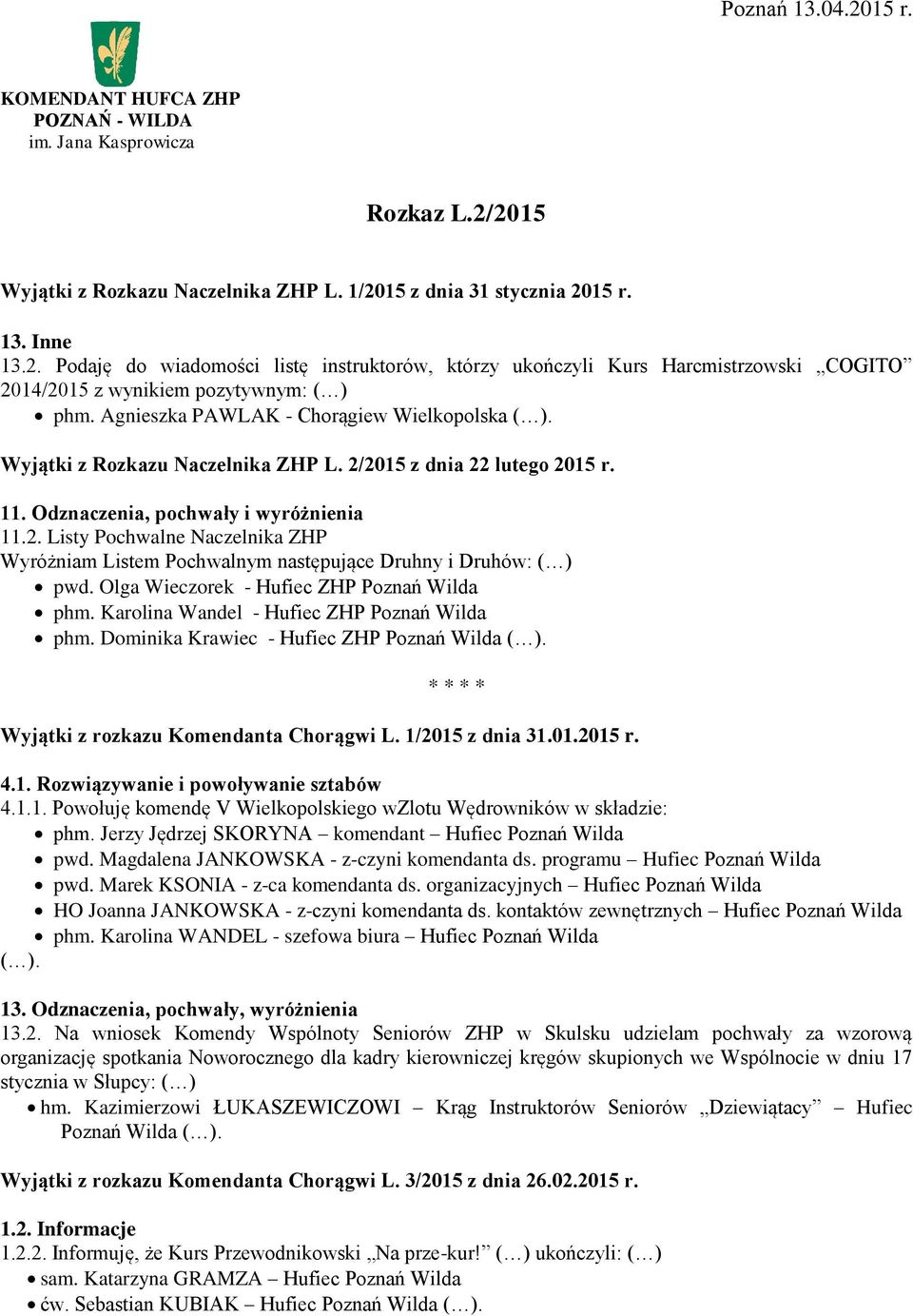 Olga Wieczorek - Hufiec ZHP Poznań Wilda phm. Karolina Wandel - Hufiec ZHP Poznań Wilda phm. Dominika Krawiec - Hufiec ZHP Poznań Wilda ( ). * * * * Wyjątki z rozkazu Komendanta Chorągwi L.