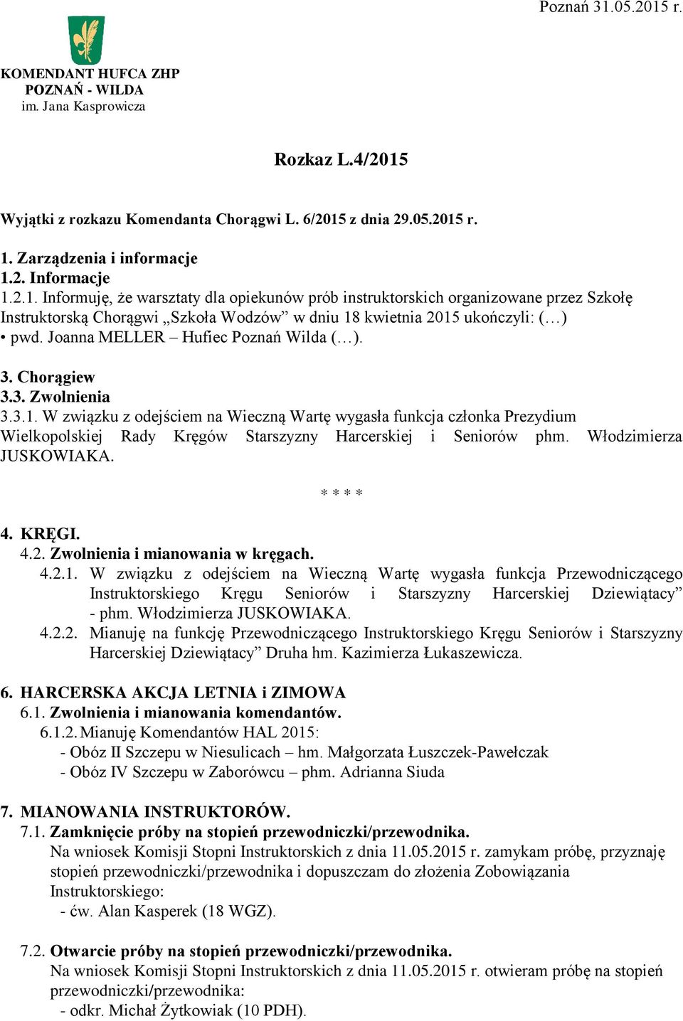 W związku z odejściem na Wieczną Wartę wygasła funkcja członka Prezydium Wielkopolskiej Rady Kręgów Starszyzny Harcerskiej i Seniorów phm. Włodzimierza JUSKOWIAKA. * * * * 4. KRĘGI. 4.2.