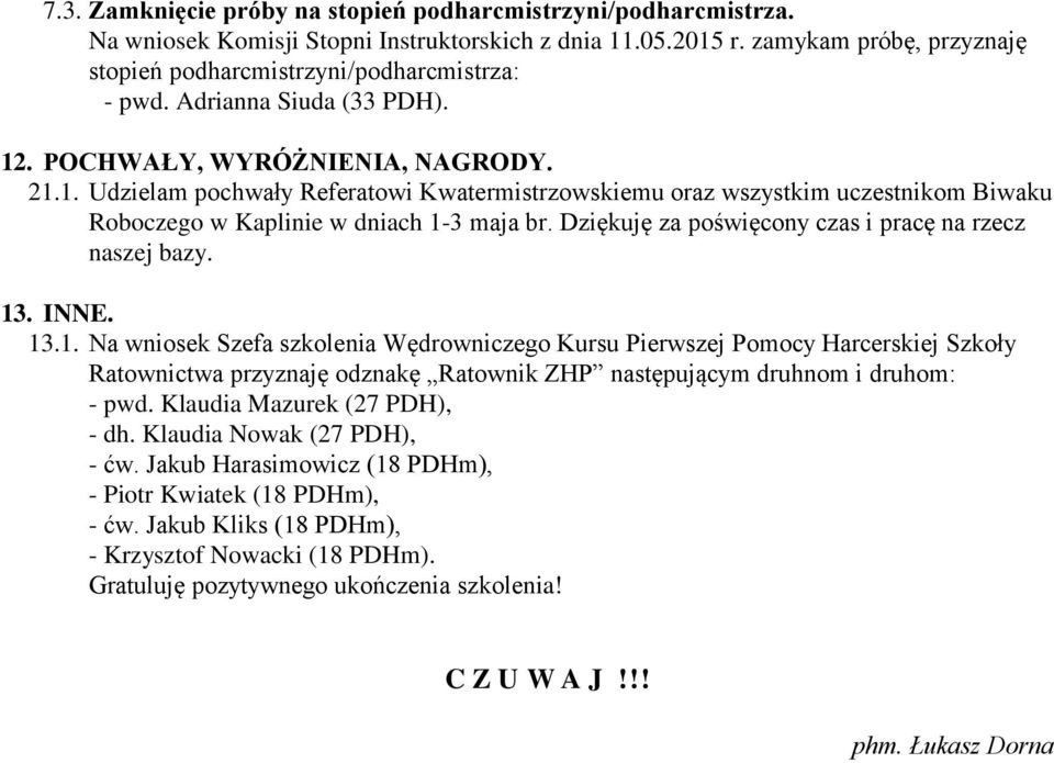 . POCHWAŁY, WYRÓŻNIENIA, NAGRODY. 21.1. Udzielam pochwały Referatowi Kwatermistrzowskiemu oraz wszystkim uczestnikom Biwaku Roboczego w Kaplinie w dniach 1-3 maja br.