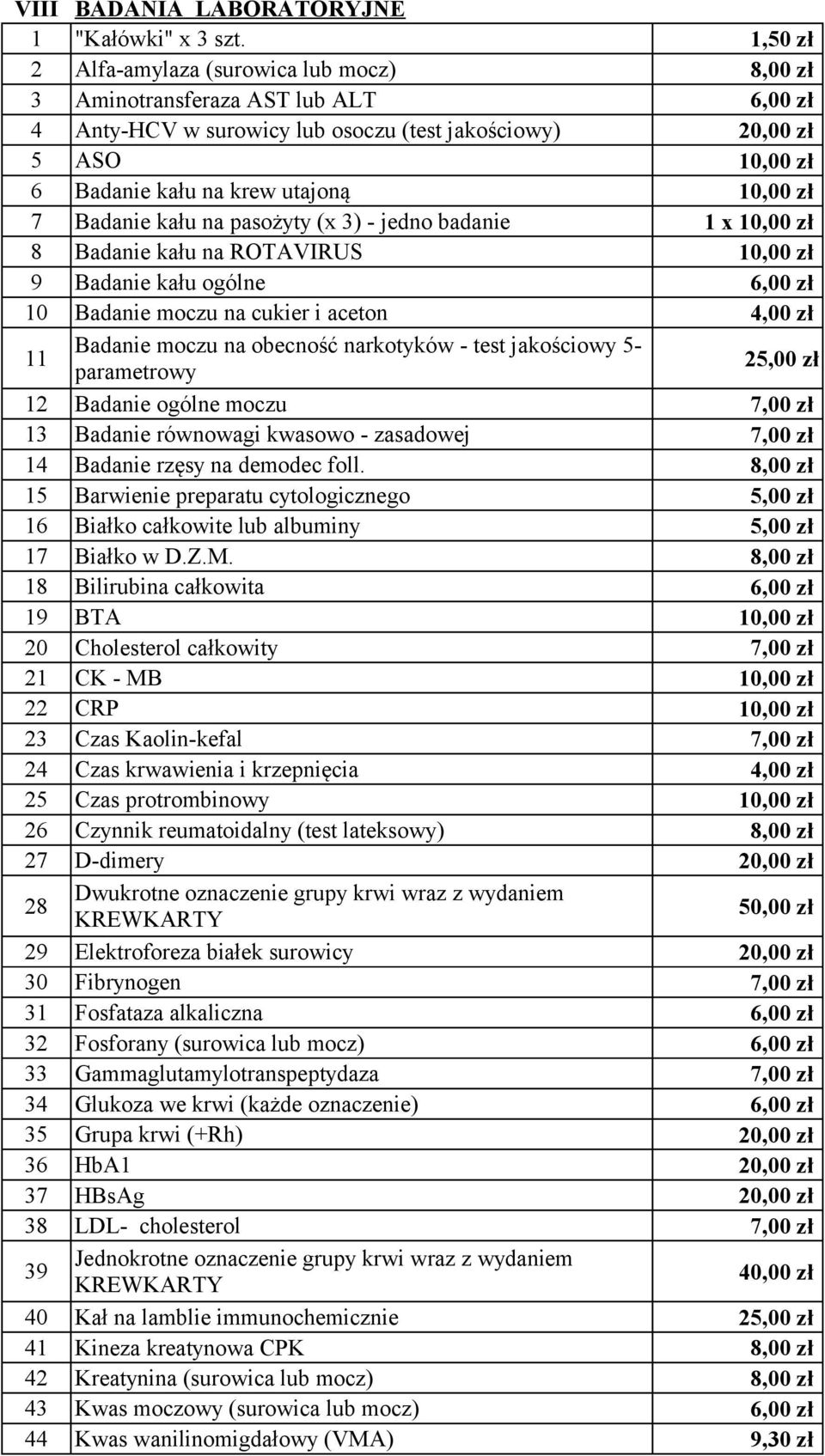 10,00 zł 7 Badanie kału na pasożyty (x 3) - jedno badanie 1 x 10,00 zł 8 Badanie kału na ROTAVIRUS 10,00 zł 9 Badanie kału ogólne 6,00 zł 10 Badanie moczu na cukier i aceton 4,00 zł 11 Badanie moczu