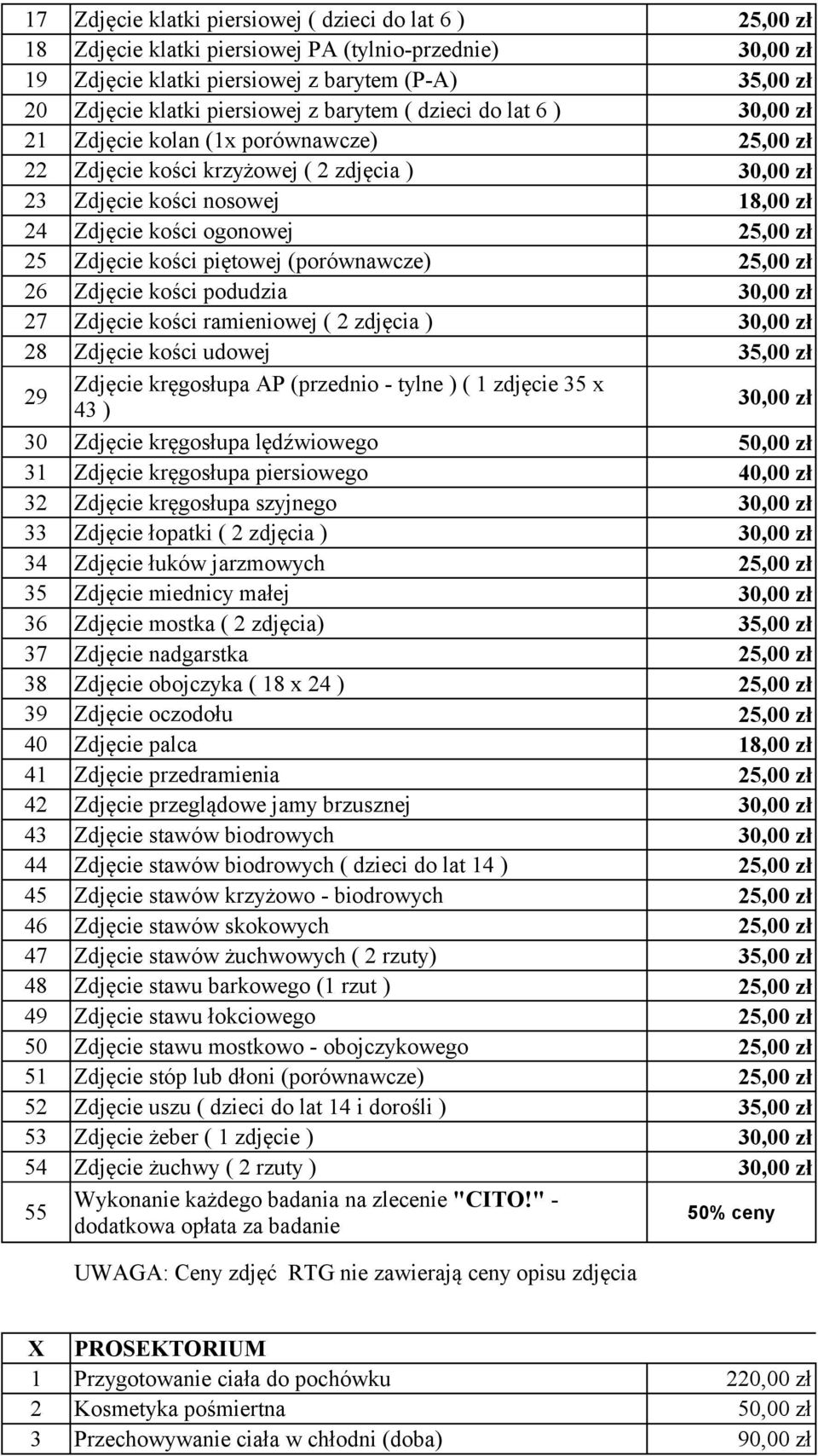 zł 25 Zdjęcie kości piętowej (porównawcze) 25,00 zł 26 Zdjęcie kości podudzia 30,00 zł 27 Zdjęcie kości ramieniowej ( 2 zdjęcia ) 30,00 zł 28 Zdjęcie kości udowej 35,00 zł 29 Zdjęcie kręgosłupa AP