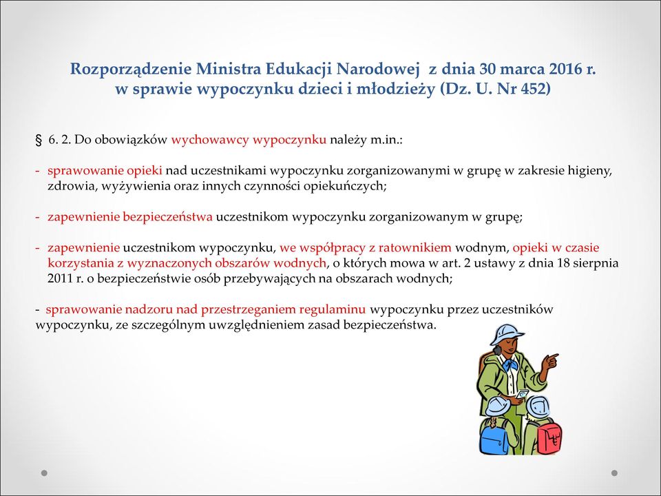 : - sprawowanie opieki nad uczestnikami wypoczynku zorganizowanymi w grupę w zakresie higieny, zdrowia, wyżywienia oraz innych czynności opiekuńczych; - zapewnienie bezpieczeństwa uczestnikom