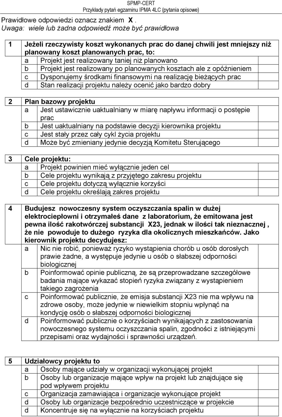 taniej niż planowano b Projekt jest realizowany po planowanych kosztach ale z opóźnieniem c Dysponujemy środkami finansowymi na realizację bieżących prac d Stan realizacji projektu należy ocenić jako