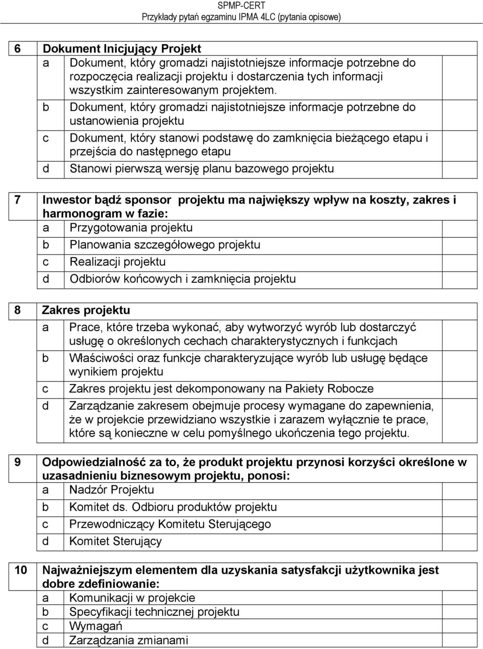 pierwszą wersję planu bazowego projektu 7 Inwestor bądź sponsor projektu ma największy wpływ na koszty, zakres i harmonogram w fazie: a Przygotowania projektu b Planowania szczegółowego projektu c d