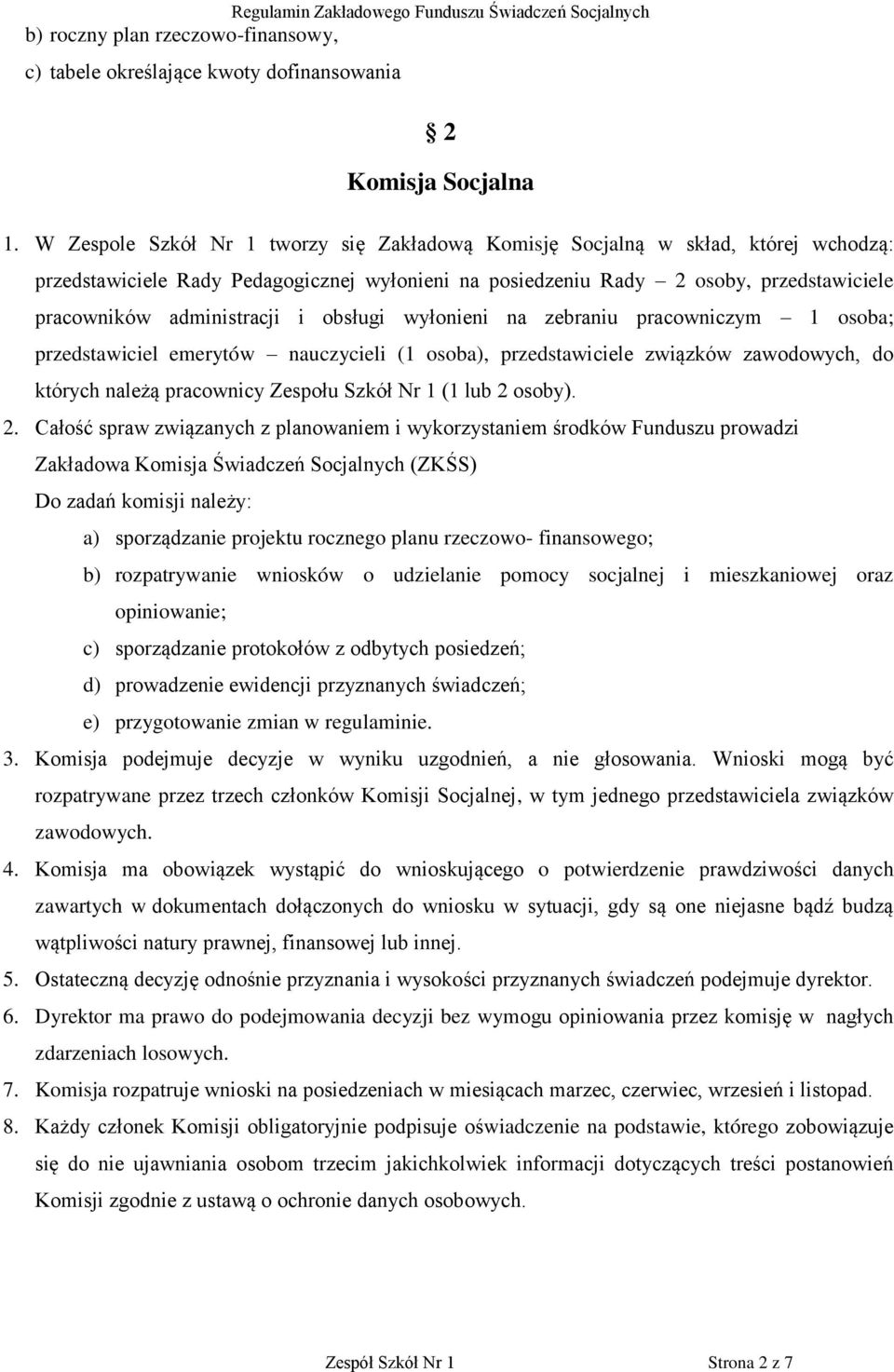 i obsługi wyłonieni na zebraniu pracowniczym 1 osoba; przedstawiciel emerytów nauczycieli (1 osoba), przedstawiciele związków zawodowych, do których należą pracownicy Zespołu Szkół Nr 1 (1 lub 2