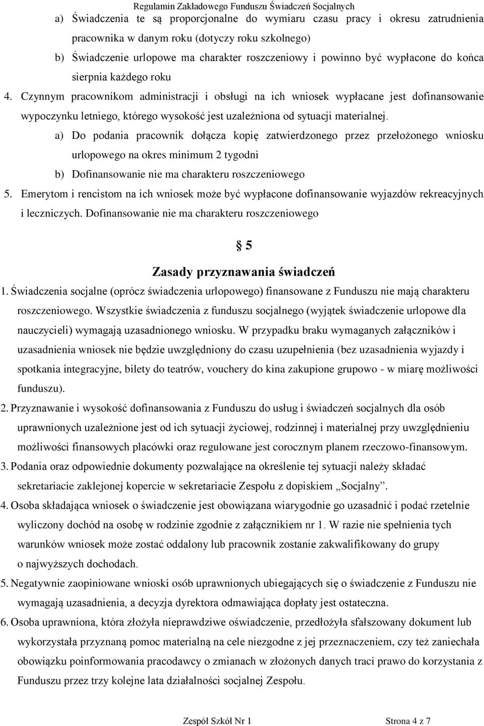 Czynnym pracownikom administracji i obsługi na ich wniosek wypłacane jest dofinansowanie wypoczynku letniego, którego wysokość jest uzależniona od sytuacji materialnej.