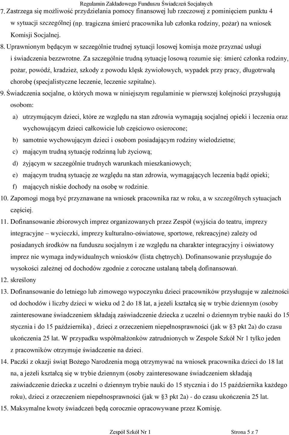 Uprawnionym będącym w szczególnie trudnej sytuacji losowej komisja może przyznać usługi i świadczenia bezzwrotne.