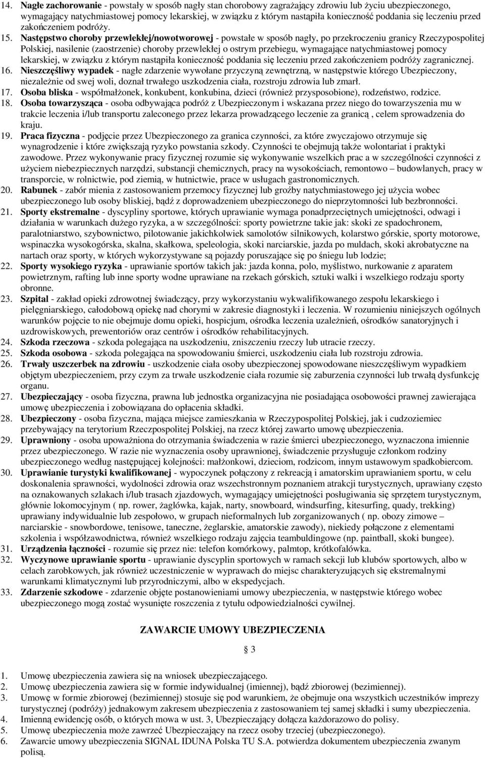 Następstwo choroby przewlekłej/nowotworowej - powstałe w sposób nagły, po przekroczeniu granicy Rzeczypospolitej Polskiej, nasilenie (zaostrzenie) choroby przewlekłej o ostrym przebiegu, wymagające