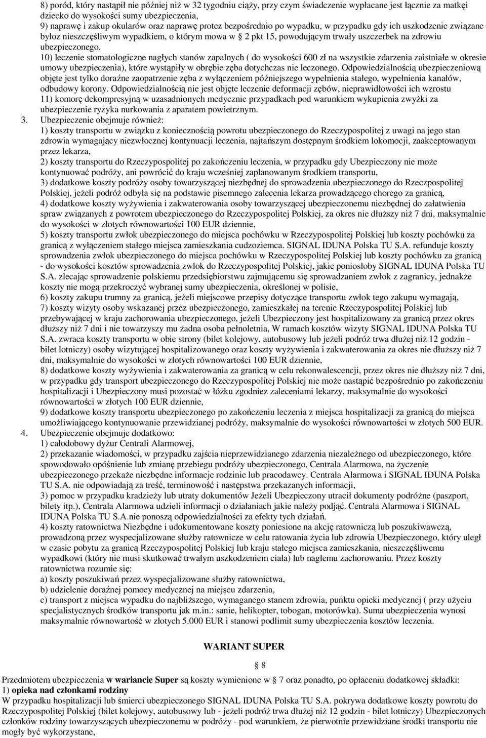 10) leczenie stomatologiczne nagłych stanów zapalnych ( do wysokości 600 zł na wszystkie zdarzenia zaistniałe w okresie umowy ubezpieczenia), które wystąpiły w obrębie zęba dotychczas nie leczonego.