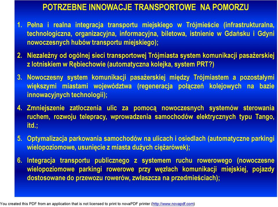 miejskiego); 2. Niezależny od ogólnej sieci transportowej Trójmiasta system komunikacji pasażerskiej z lotniskiem w Rębiechowie (automatyczna kolejka, system PRT?) 3.