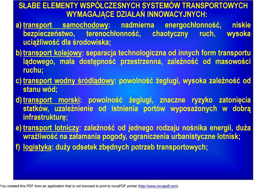 śródlądowy: powolność żeglugi, wysoka zależność od stanu wód; d) transport morski: powolność żeglugi, znaczne ryzyko zatonięcia statków, uzależnienie od istnienia portów wyposażonych w dobrą