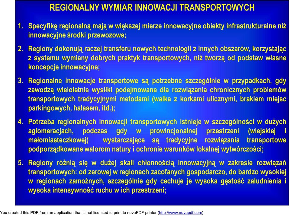 Regionalne innowacje transportowe są potrzebne szczególnie w przypadkach, gdy zawodzą wieloletnie wysiłki podejmowane dla rozwiązania chronicznych problemów transportowych tradycyjnymi metodami