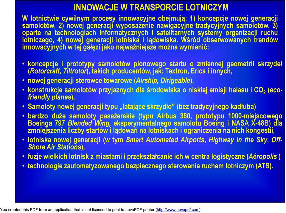 Wśród obserwowanych trendów innowacyjnych w tej gałęzi jako najważniejsze można wymienić: koncepcje i prototypy samolotów pionowego startu o zmiennej geometrii skrzydeł (Rotorcraft, Tiltrotor),