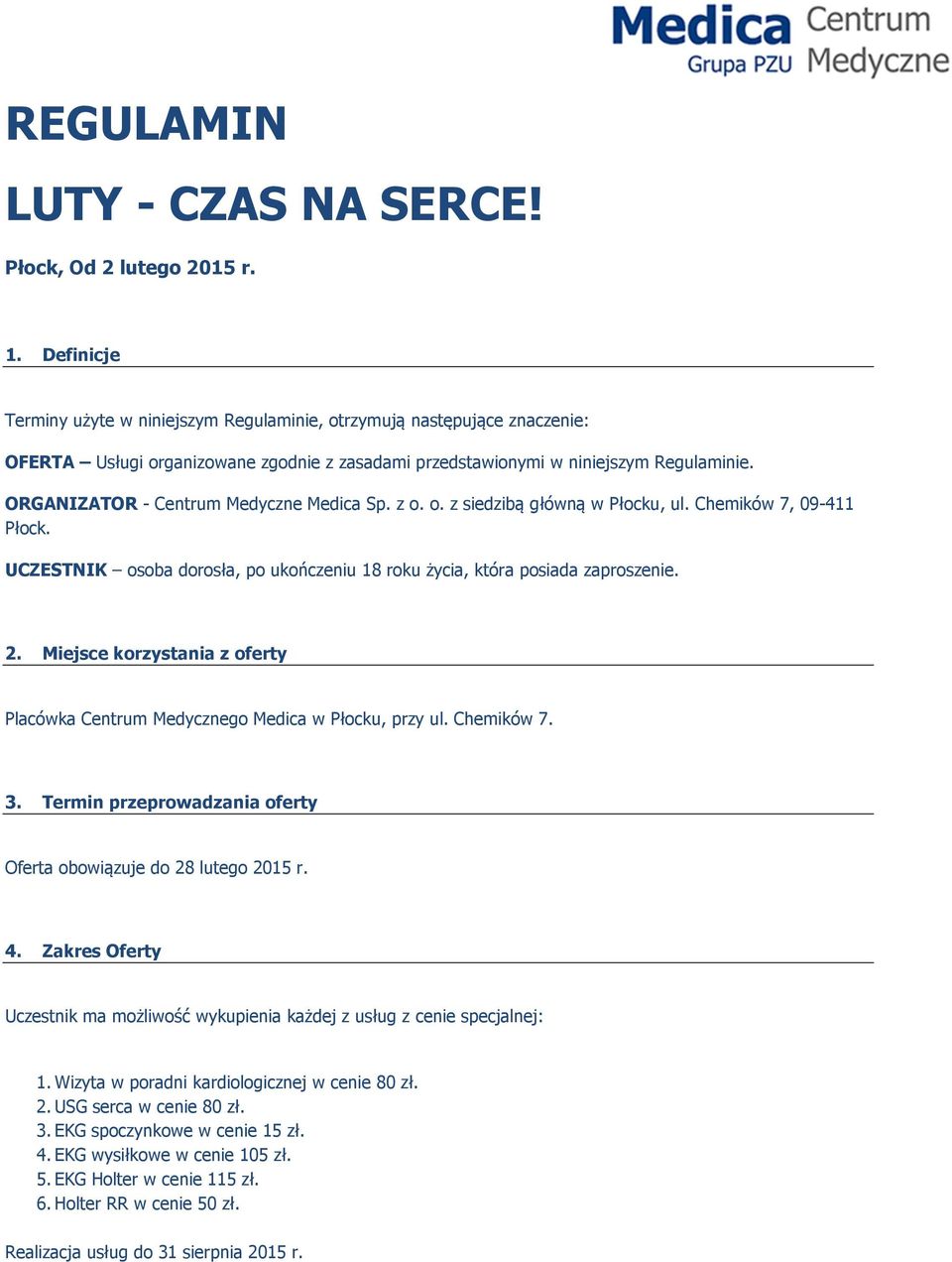 ORGANIZATOR - Centrum Medyczne Medica Sp. z o. o. z siedzibą główną w Płocku, ul. Chemików 7, 09-411 Płock. UCZESTNIK osoba dorosła, po ukończeniu 18 roku życia, która posiada zaproszenie. 2.