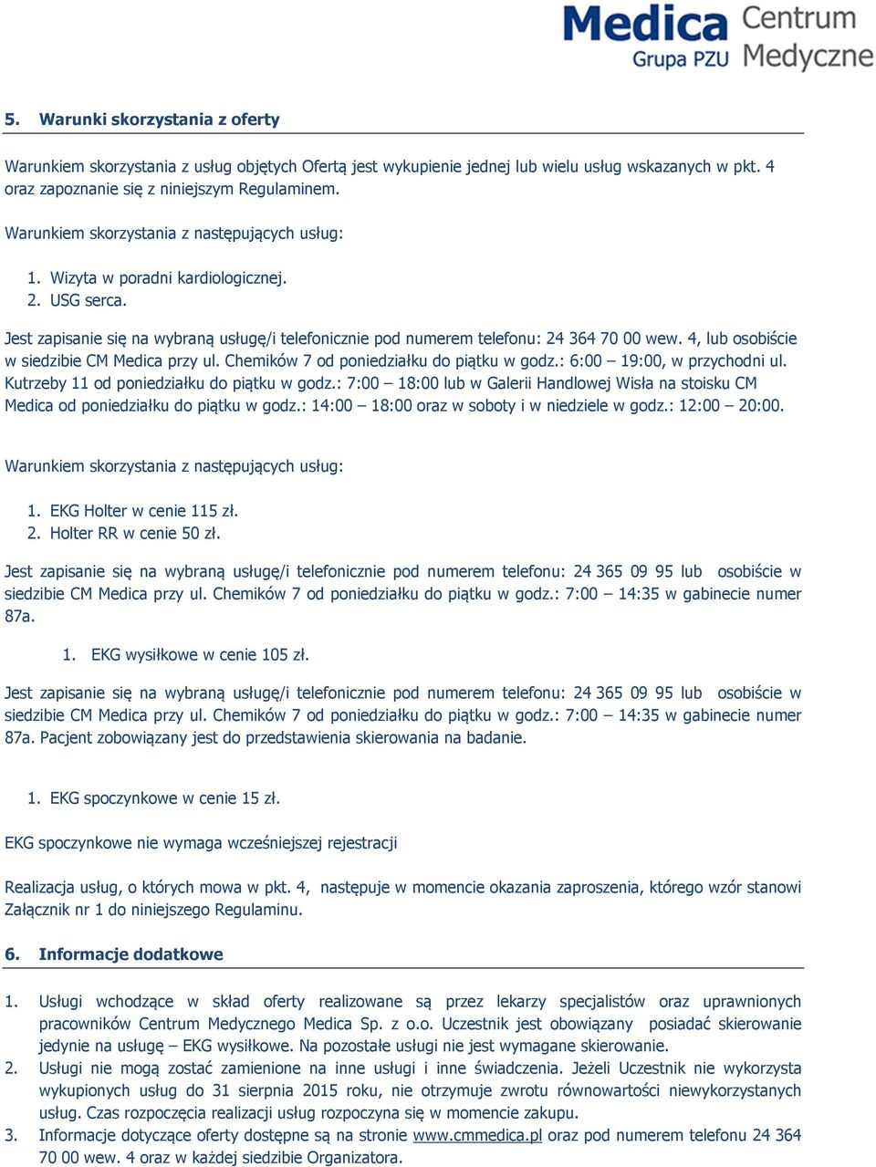 4, lub osobiście w siedzibie CM Medica przy ul. Chemików 7 od poniedziałku do piątku w godz.: 6:00 19:00, w przychodni ul. Kutrzeby 11 od poniedziałku do piątku w godz.