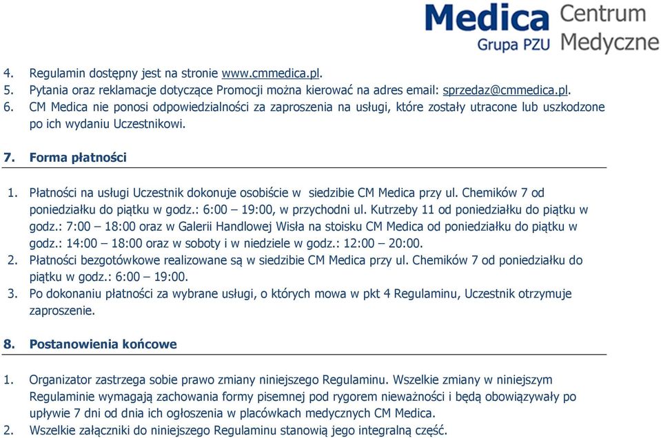 Płatności na usługi Uczestnik dokonuje osobiście w siedzibie CM Medica przy ul. Chemików 7 od poniedziałku do piątku w godz.: 6:00 19:00, w przychodni ul. Kutrzeby 11 od poniedziałku do piątku w godz.