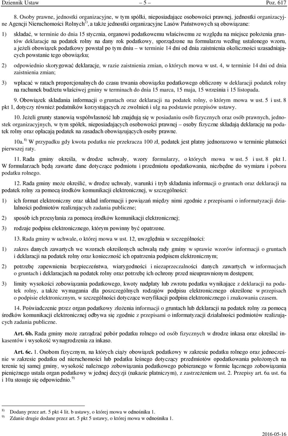 obowiązane: 1) składać, w terminie do dnia 15 stycznia, organowi podatkowemu właściwemu ze względu na miejsce położenia gruntów deklaracje na podatek rolny na dany rok podatkowy, sporządzone na