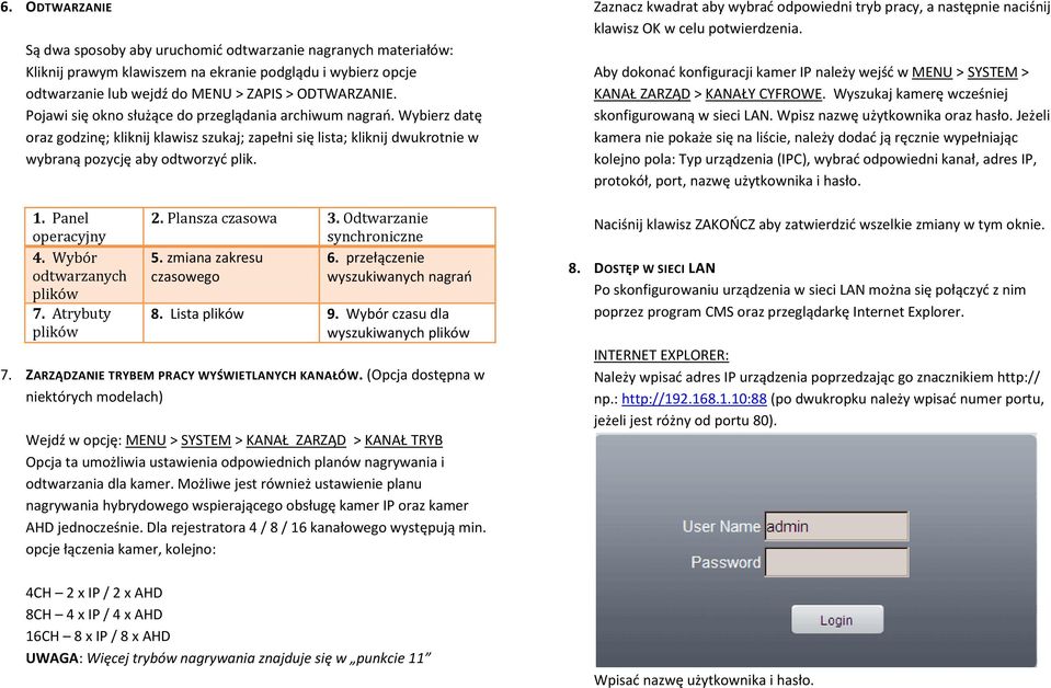 Panel operacyjny 4. Wybór plików 7. Atrybuty plików 2. Plansza czasowa 3. Odtwarzanie synchroniczne 5. zmiana zakresu 6. przełączenie czasowego wyszukiwanych nagrań 8. Lista plików 9.