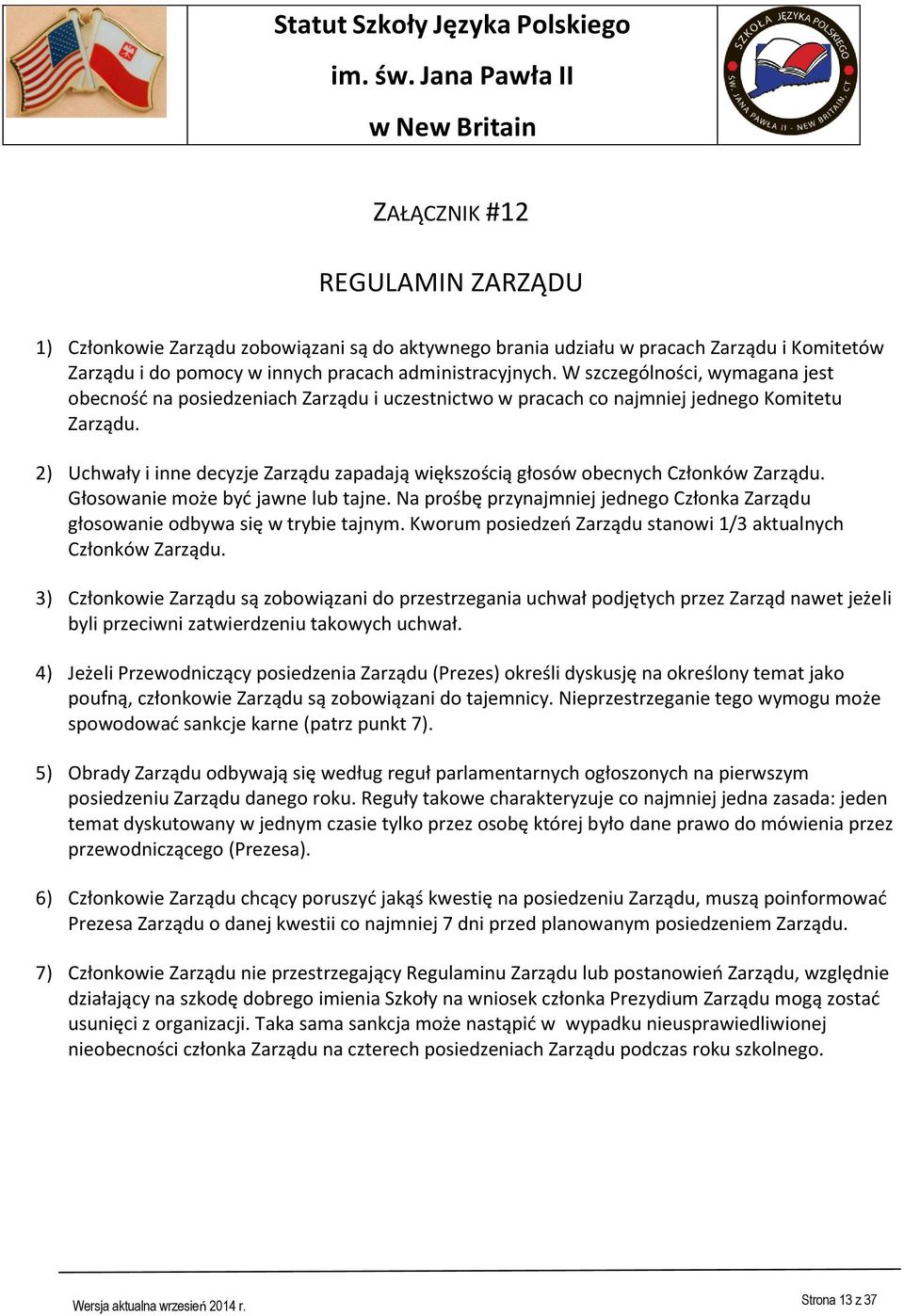 2) Uchwały i inne decyzje Zarządu zapadają większością głosów obecnych Członków Zarządu. Głosowanie może być jawne lub tajne.