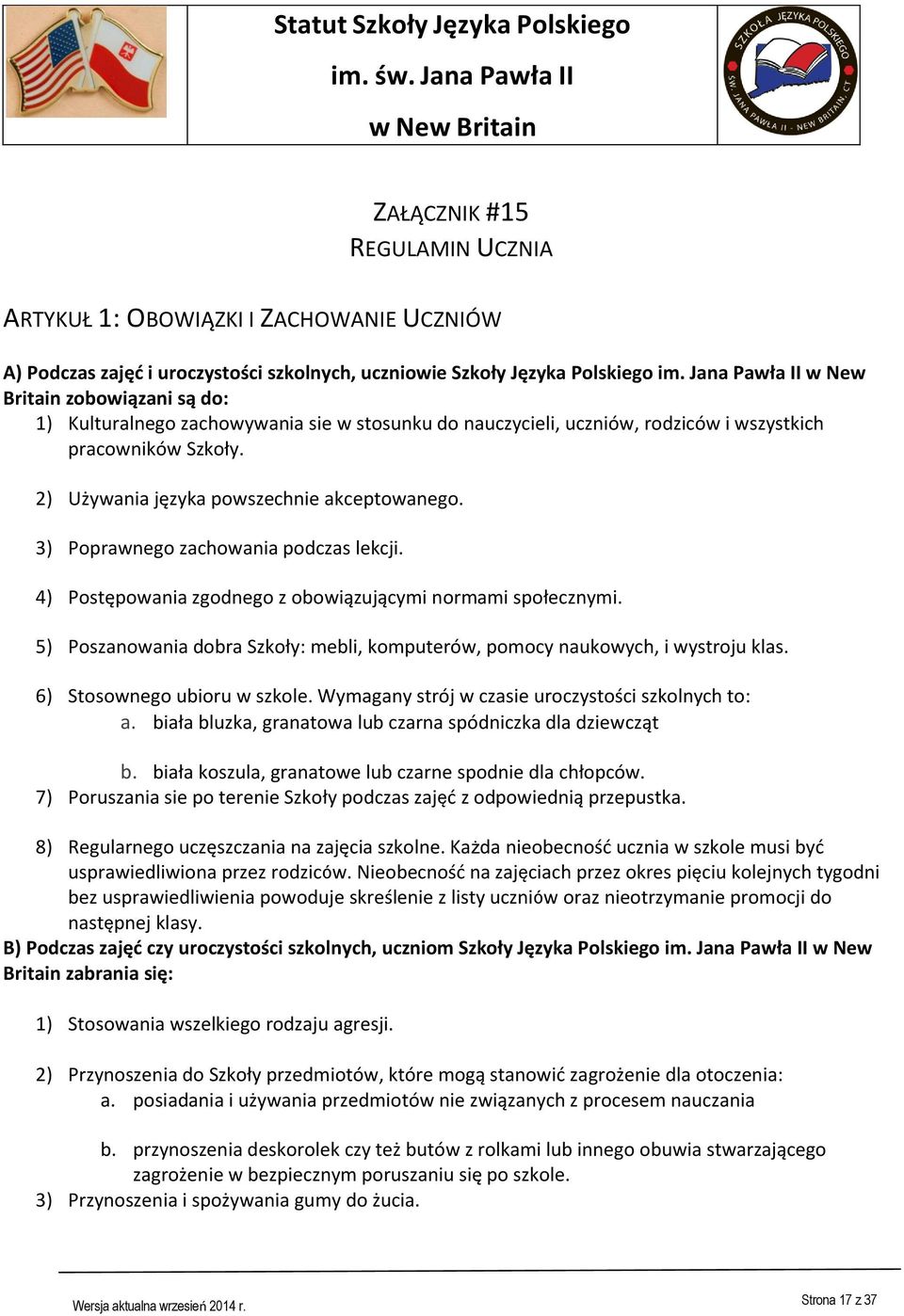 2) Używania języka powszechnie akceptowanego. 3) Poprawnego zachowania podczas lekcji. 4) Postępowania zgodnego z obowiązującymi normami społecznymi.