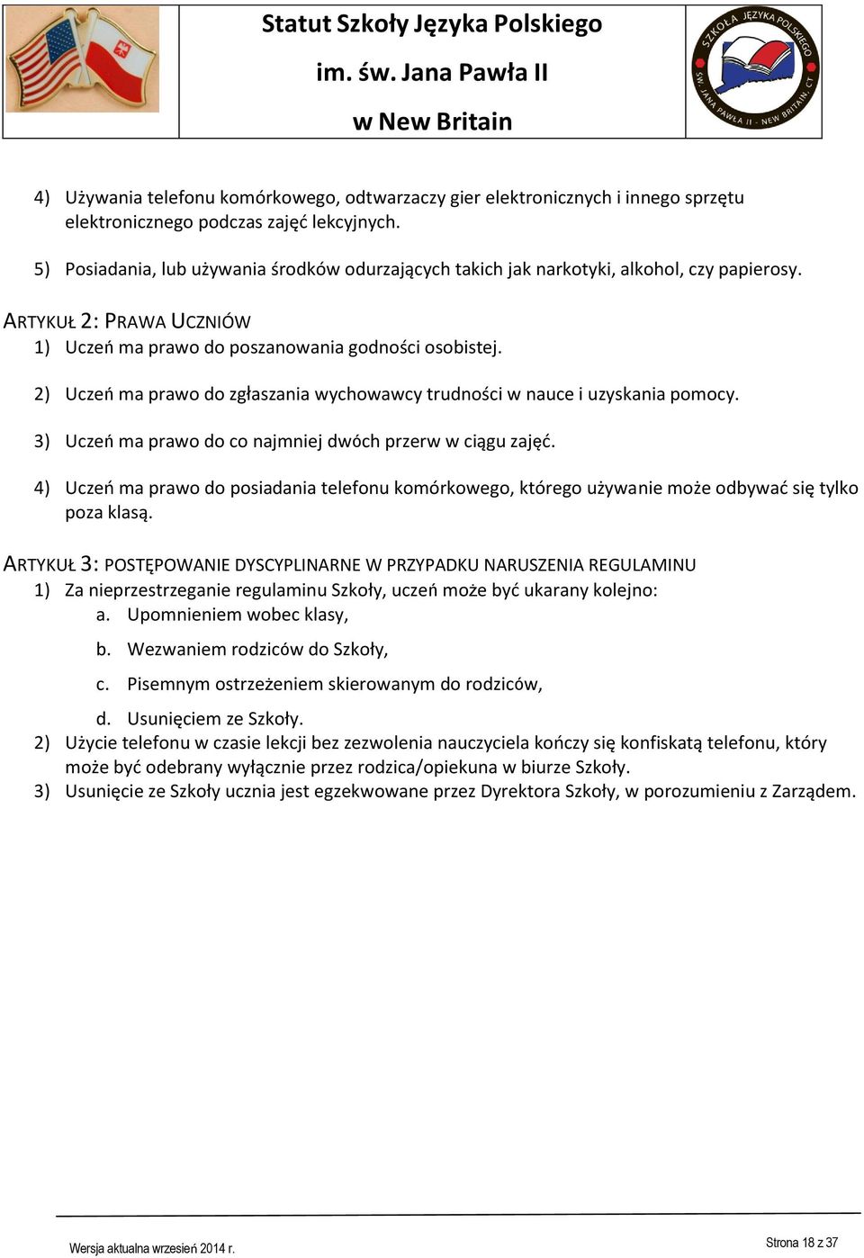 2) Uczeń ma prawo do zgłaszania wychowawcy trudności w nauce i uzyskania pomocy. 3) Uczeń ma prawo do co najmniej dwóch przerw w ciągu zajęć.