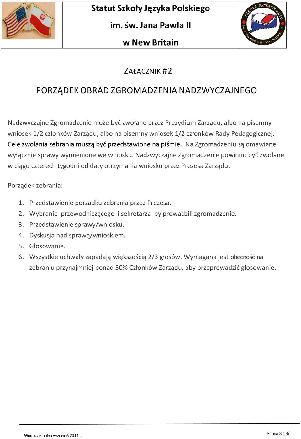 Nadzwyczajne Zgromadzenie powinno być zwołane w ciągu czterech tygodni od daty otrzymania wniosku przez Prezesa Zarządu. Porządek zebrania: 1. Przedstawienie porządku zebrania przez Prezesa. 2.