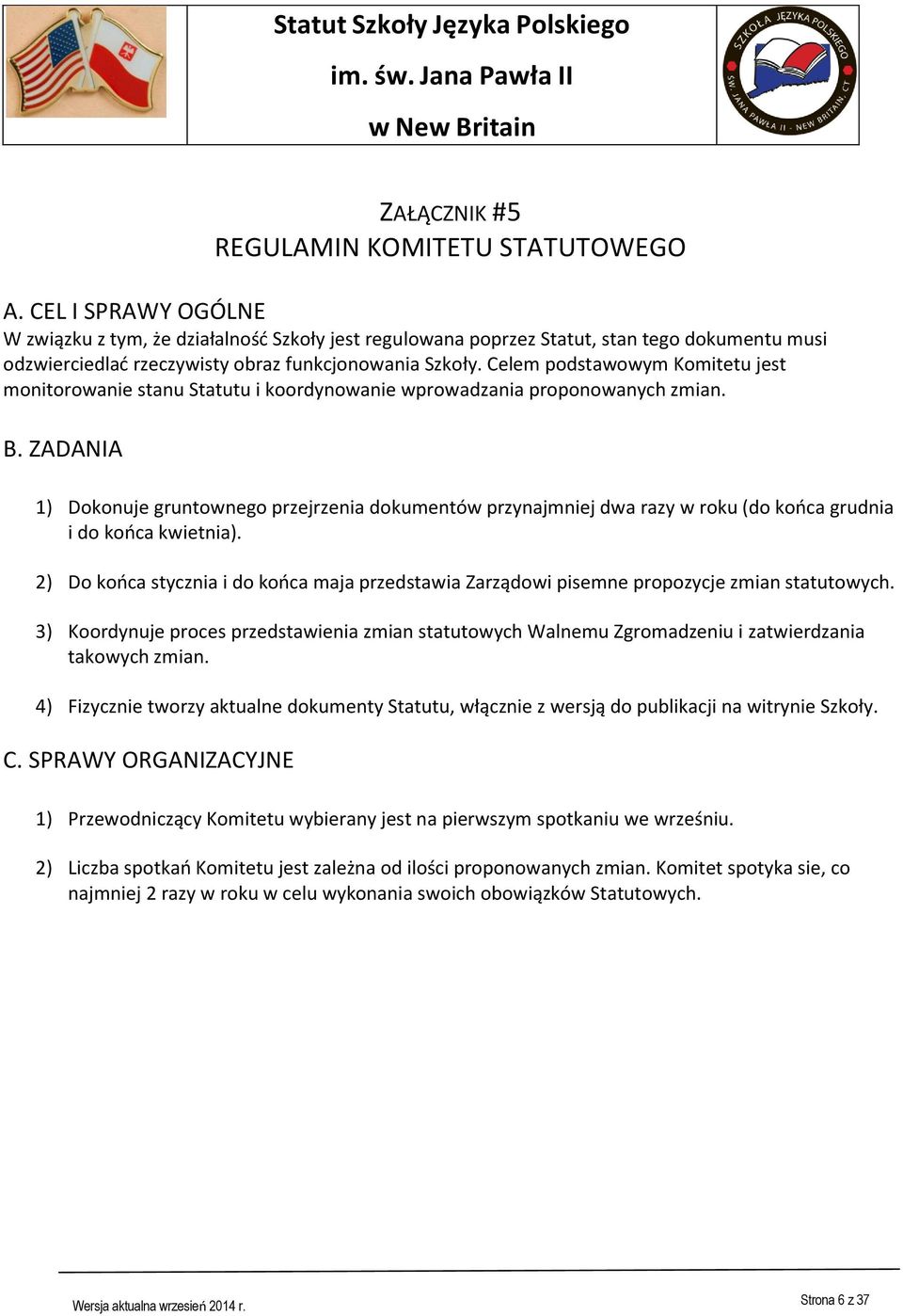 Celem podstawowym Komitetu jest monitorowanie stanu Statutu i koordynowanie wprowadzania proponowanych zmian. B.