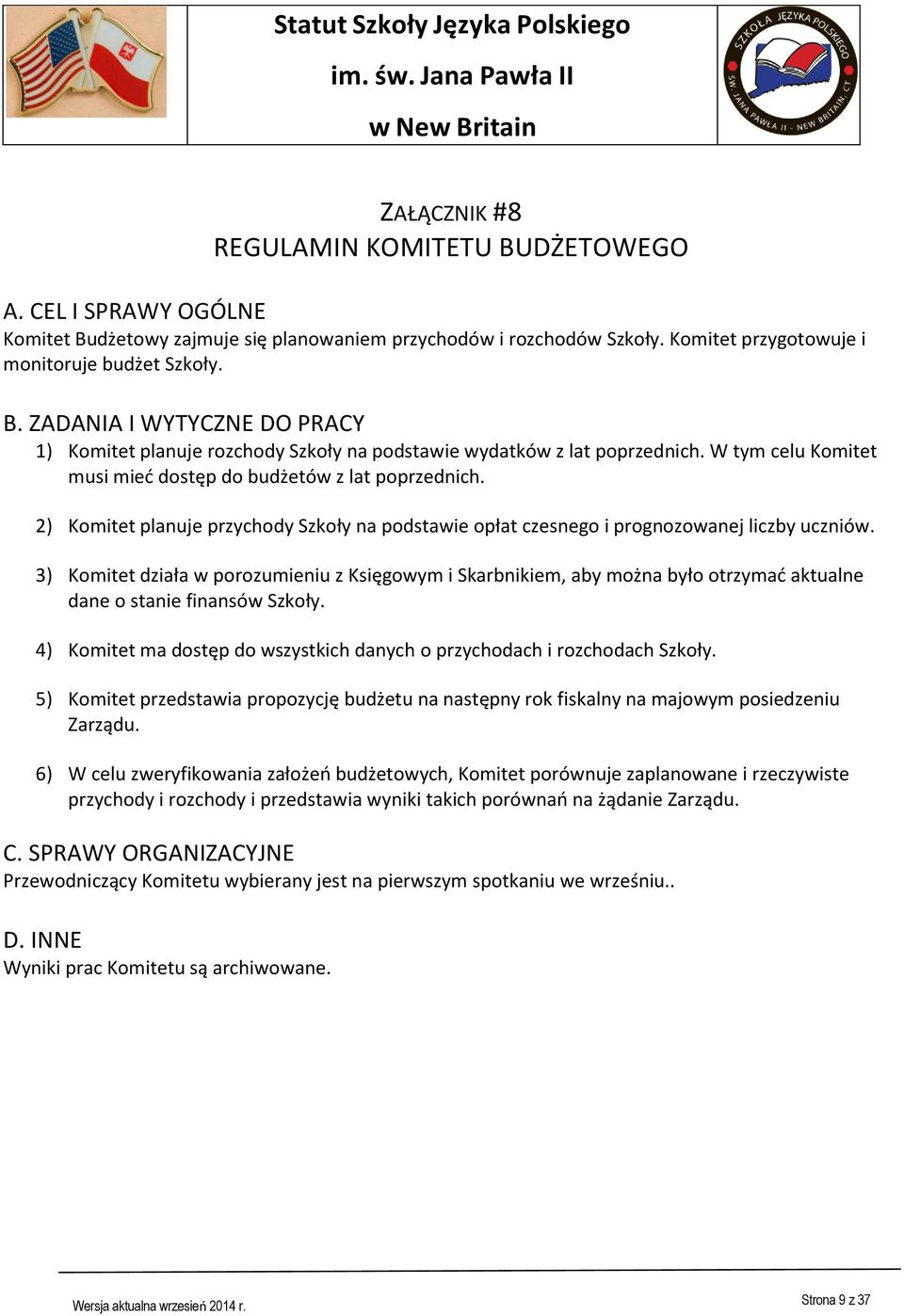 3) Komitet działa w porozumieniu z Księgowym i Skarbnikiem, aby można było otrzymać aktualne dane o stanie finansów Szkoły. 4) Komitet ma dostęp do wszystkich danych o przychodach i rozchodach Szkoły.