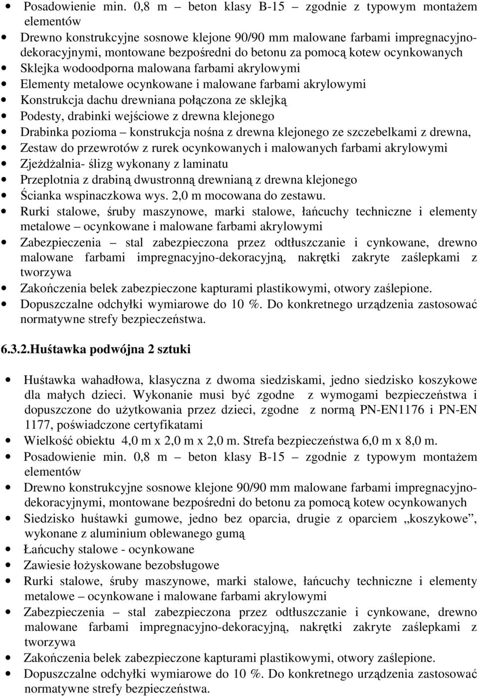 klejonego ze szczebelkami z drewna, Zestaw do przewrotów z rurek ocynkowanych i malowanych farbami akrylowymi Zjeżdżalnia- ślizg wykonany z laminatu Przeplotnia z drabiną dwustronną drewnianą z