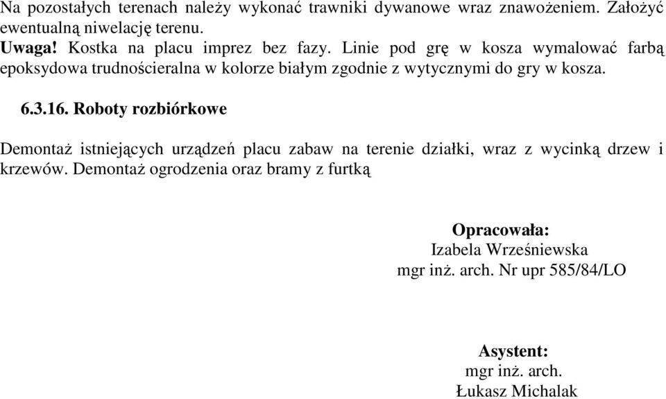 Linie pod grę w kosza wymalować farbą epoksydowa trudnościeralna w kolorze białym zgodnie z wytycznymi do gry w kosza. 6.3.16.