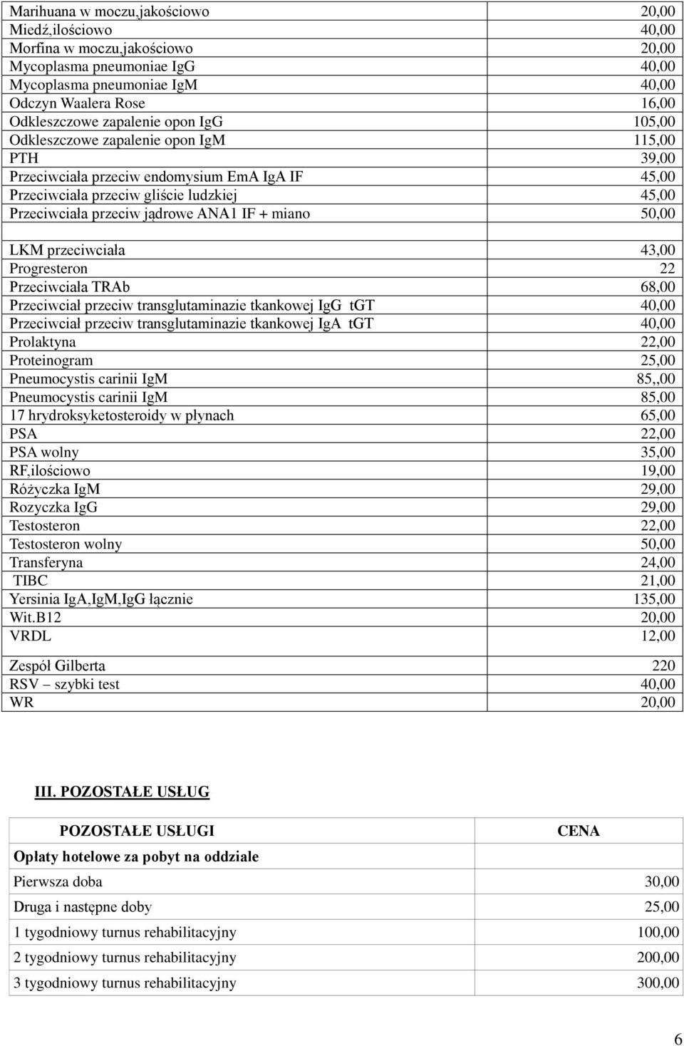 ANA1 IF + miano 50,00 LKM przeciwciała 43,00 Progresteron 22 Przeciwciała TRAb 68,00 Przeciwciał przeciw transglutaminazie tkankowej IgG tgt 40,00 Przeciwciał przeciw transglutaminazie tkankowej IgA