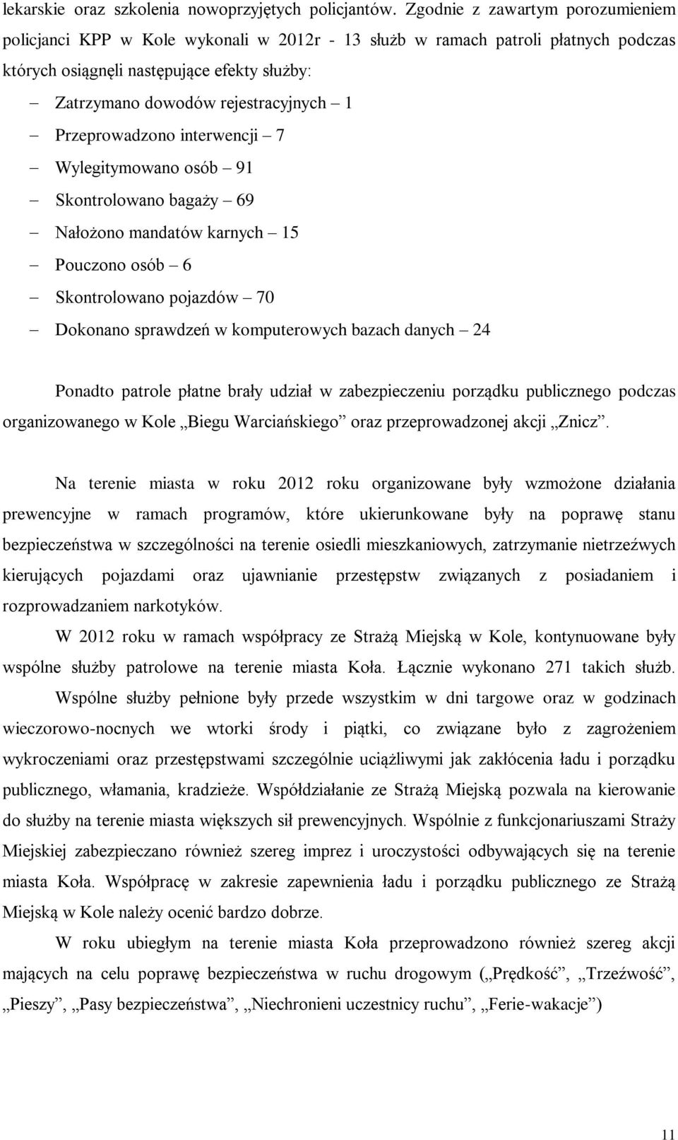 Przeprowadzono interwencji 7 Wylegitymowano osób 91 Skontrolowano bagaży 69 Nałożono mandatów karnych 15 Pouczono osób 6 Skontrolowano pojazdów 70 Dokonano sprawdzeń w komputerowych bazach danych 24