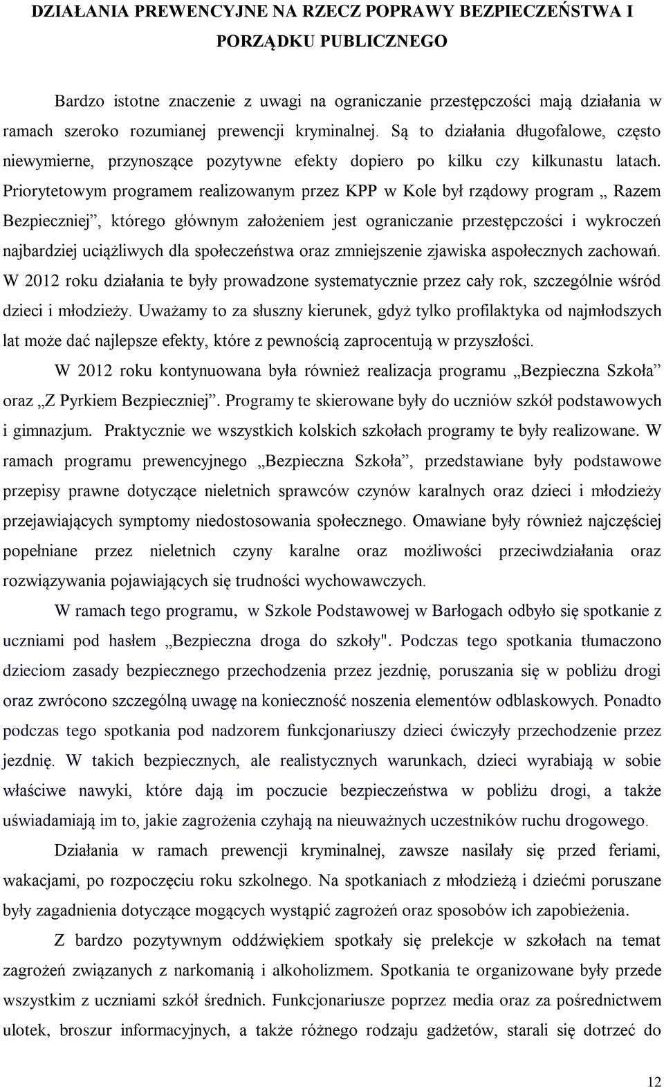 Priorytetowym programem realizowanym przez KPP w Kole był rządowy program Razem Bezpieczniej, którego głównym założeniem jest ograniczanie przestępczości i wykroczeń najbardziej uciążliwych dla