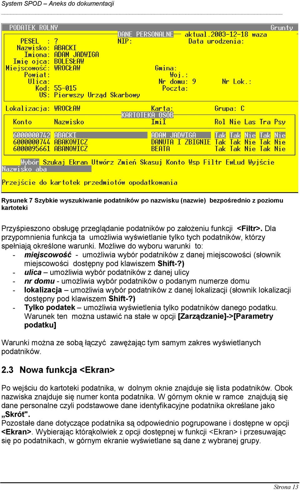 Możliwe do wyboru warunki to: - miejscowość - umożliwia wybór podatników z danej miejscowości (słownik miejscowości dostępny pod klawiszem Shift-?