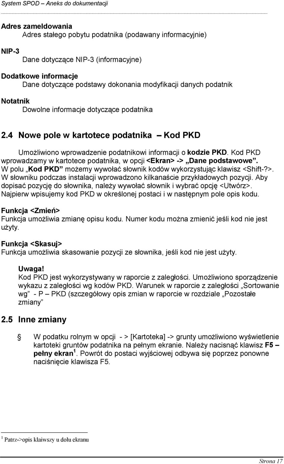 Kod PKD wprowadzamy w kartotece podatnika, w opcji <Ekran> -> Dane podstawowe. W polu Kod PKD możemy wywołać słownik kodów wykorzystując klawisz <Shift-?>. W słowniku podczas instalacji wprowadzono kilkanaście przykładowych pozycji.