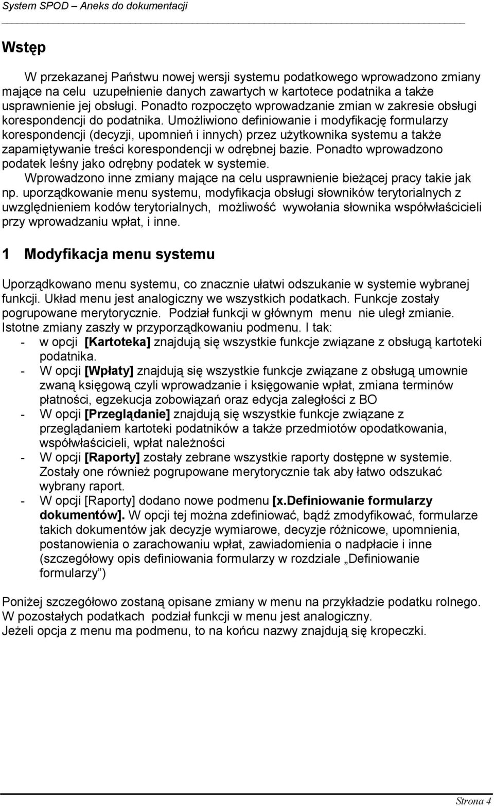 Umożliwiono definiowanie i modyfikację formularzy korespondencji (decyzji, upomnień i innych) przez użytkownika systemu a także zapamiętywanie treści korespondencji w odrębnej bazie.