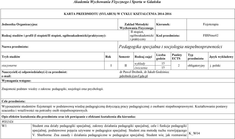 socjologia niepełnosprawności Tryb studiów Rok Semestr Rodzaj zajęć Liczba godzin stacjonarne I II wykłady 15 ćwiczenia 15 Nauczyciel(-e) odpowiedzialny(-i) za przedmiot: dr Paweł Drobnik, dr Jakub