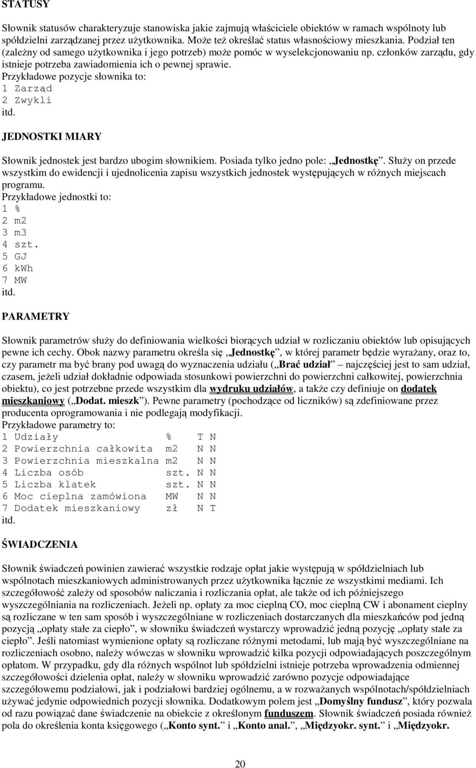 członków zarządu, gdy istnieje potrzeba zawiadomienia ich o pewnej sprawie. Przykładowe pozycje słownika to: 1 Zarząd 2 Zwykli itd. JEDNOSTKI MIARY Słownik jednostek jest bardzo ubogim słownikiem.