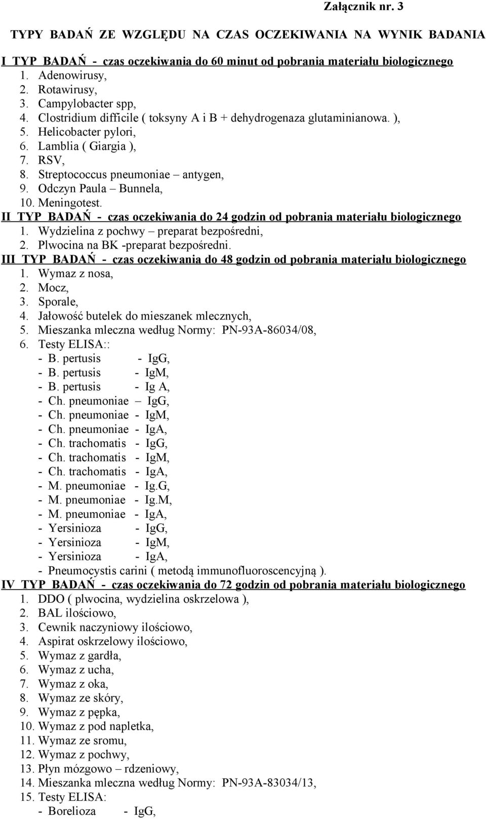 Odczyn Paula Bunnela, 10. Meningotest. II TYP BADAŃ - czas oczekiwania do 24 godzin od pobrania materiału biologicznego 1. Wydzielina z pochwy preparat bezpośredni, 2.